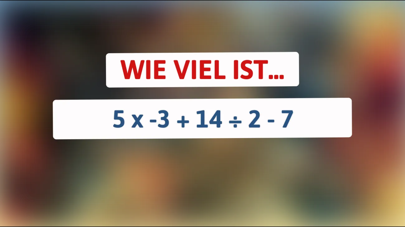 Achtung, nur die Schlauesten können es lösen: Was ergibt 5 x -3 + 14 ÷ 2 - 7? Bist du der Herausforderung gewachsen?"
